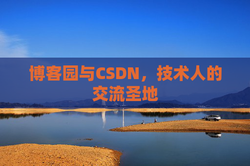 博客园与CSDN,技术人的交流圣地