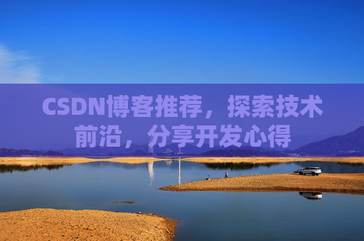 CSDN博客推荐,探索技术前沿,分享开发心得